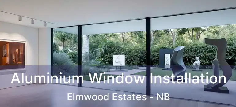 Aluminium Window Installation Elmwood Estates - NB