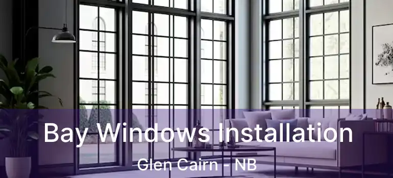 Bay Windows Installation Glen Cairn - NB