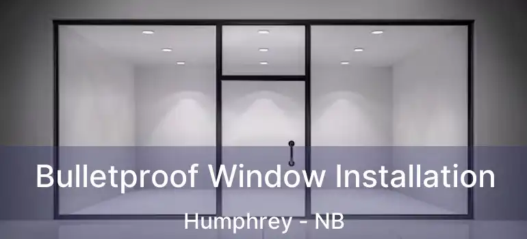 Bulletproof Window Installation Humphrey - NB