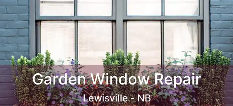 Garden Window Repair Lewisville - NB