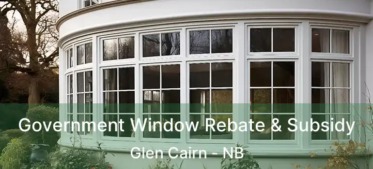  Government Window Rebate & Subsidy Glen Cairn - NB