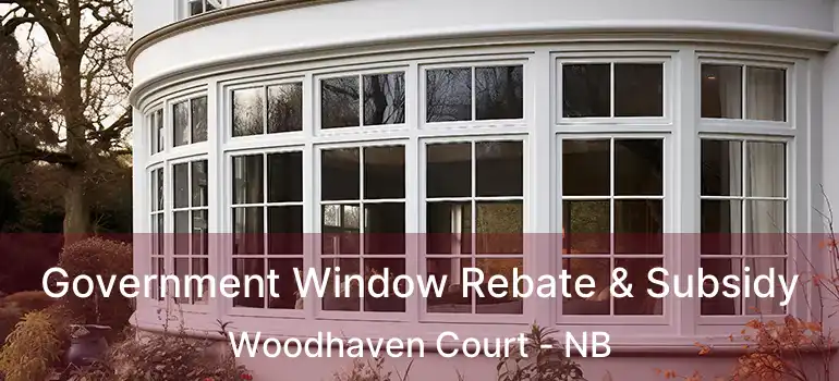  Government Window Rebate & Subsidy Woodhaven Court - NB