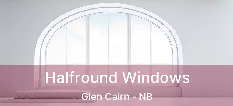 Halfround Windows Glen Cairn - NB