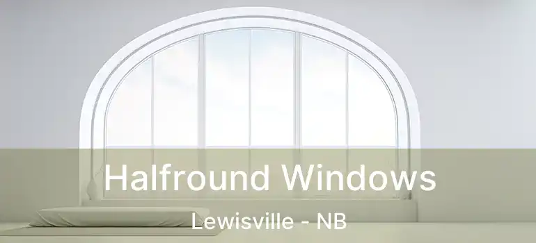Halfround Windows Lewisville - NB