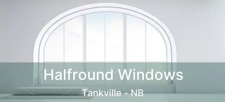 Halfround Windows Tankville - NB