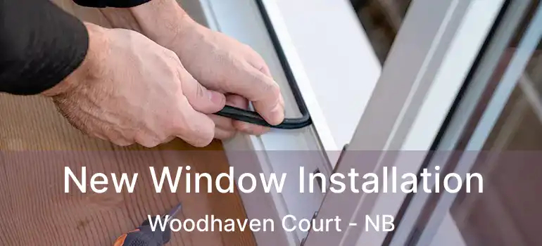 New Window Installation Woodhaven Court - NB