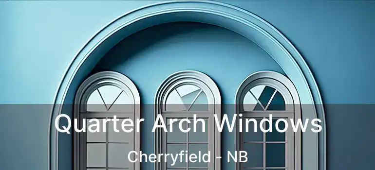 Quarter Arch Windows Cherryfield - NB