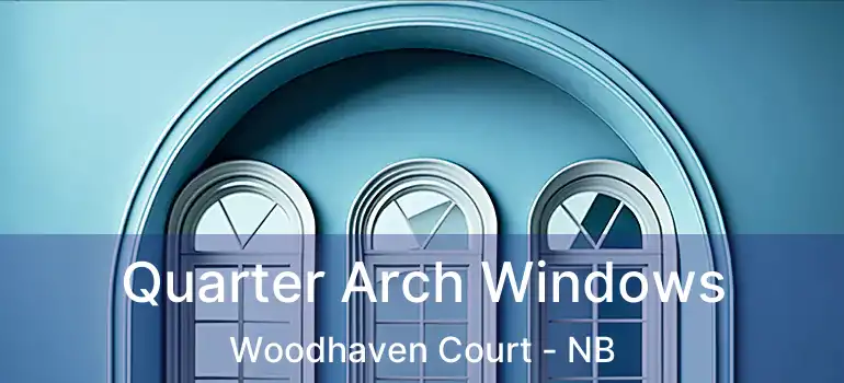  Quarter Arch Windows Woodhaven Court - NB