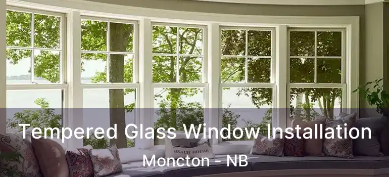 Tempered Glass Window Installation Moncton - NB
