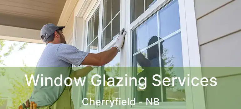 Window Glazing Services Cherryfield - NB