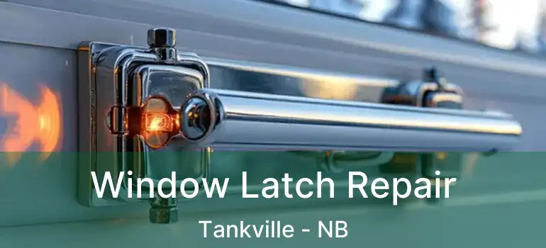 Window Latch Repair Tankville - NB