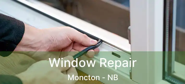 Window Repair Moncton - NB